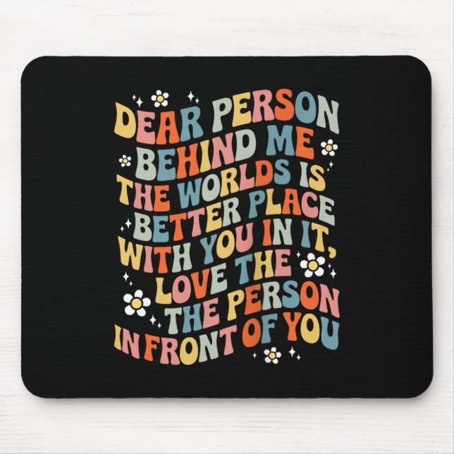 Dear Person Behind Me The World Is A Better Place  Mouse Pad (Front)