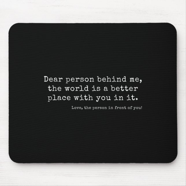 Dear Person Behind Me, The World Is A Better Place Mouse Pad (Front)