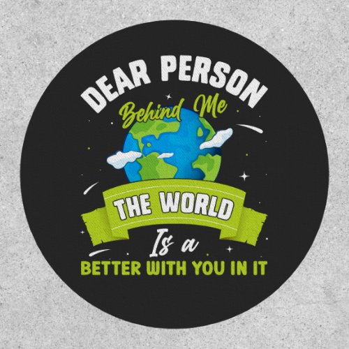 Dear Person Behind Me The World Is A Better Place  Patch