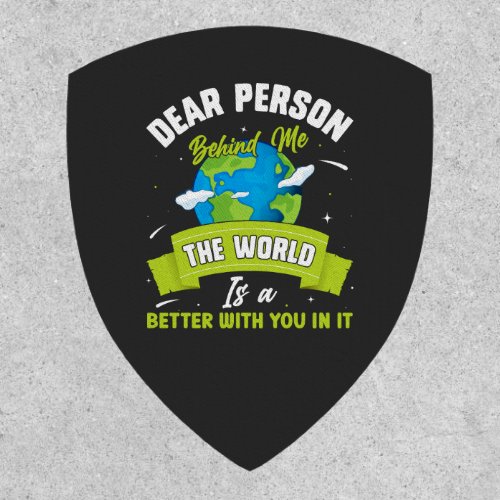 Dear Person Behind Me The World Is A Better Place  Patch