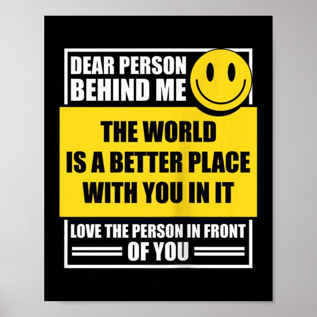 Dear Person Behind Me The World Is A Better Place  Poster (Front)