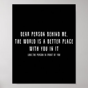 Dear Person Behind Me The World Is A Better Place Poster