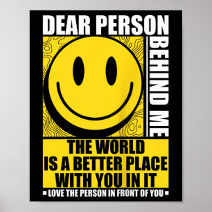 Dear Person Behind Me The World Is A Better Place Poster