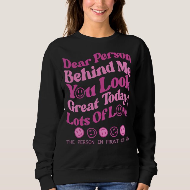 Dear Person Behind Me The World Is A Better Place  Sweatshirt (Front)