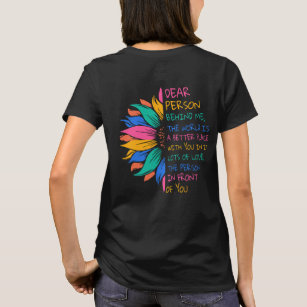 Dear Person Behind Me The World Is A Better Place  T-Shirt
