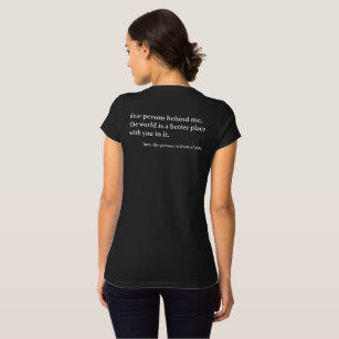 Dear Person Behind Me, The World Is A Better Place T-Shirt