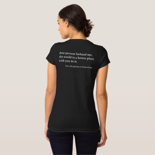 Dear Person Behind Me The World Is A Better Place T_Shirt