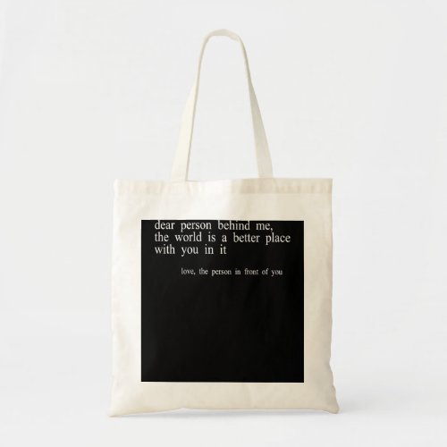 Dear Person Behind Me The World Is A Better Place  Tote Bag
