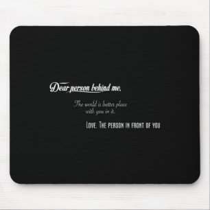 Dear Person Behind Me The World Is Better Place Wi Mouse Pad