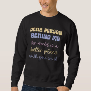 Dear Person Behind Me The World Mental Health Posi Sweatshirt