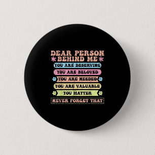 Dear Person Behind Me You Are Deserving Beloved An Button