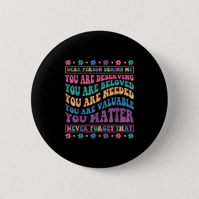 Dear Person Behind Me You Are Deserving Beloved An Button (Front)