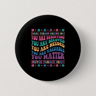 Dear Person Behind Me You Are Deserving Beloved An Button