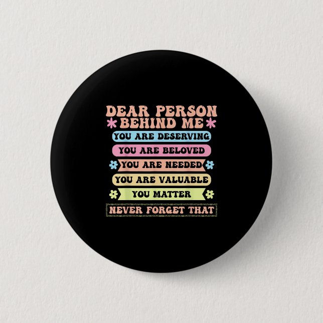 Dear Person Behind Me You Are Deserving Beloved An Button (Front)