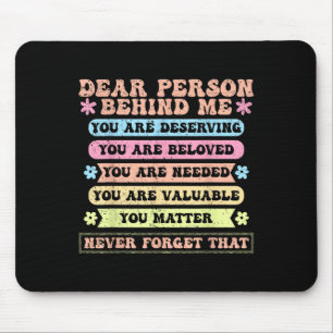 Dear Person Behind Me You Are Deserving Beloved An Mouse Pad