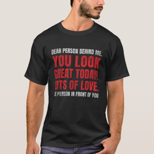 Dear Person Behind Me You Look Great Today back  1 T_Shirt