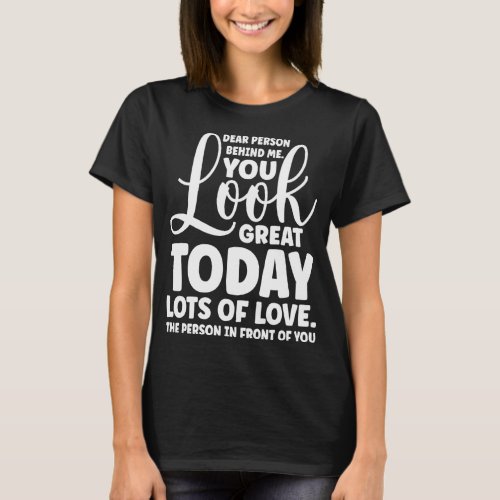 Dear Person Behind Me You Look Great Today back  7 T_Shirt