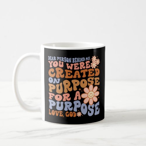 Dear Person Behind Me You Were Created On Purpose  Coffee Mug