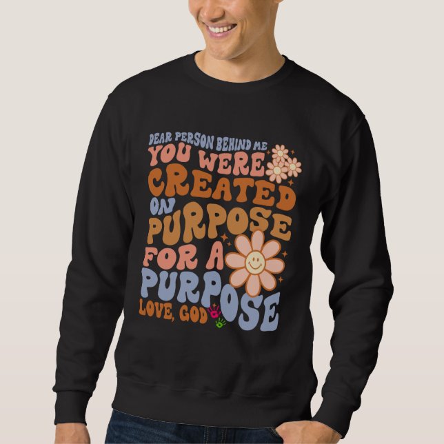 Dear Person Behind Me You Were Created on Purpose  Sweatshirt (Front)