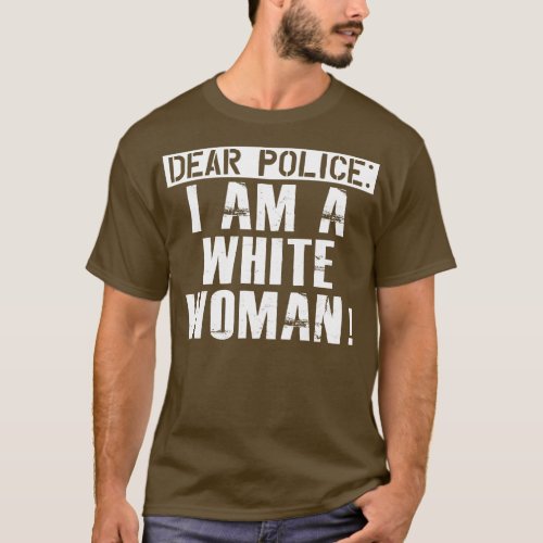 Dear Police I am a white woman T_Shirt