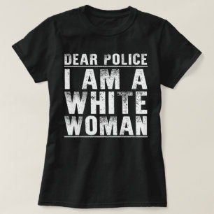 dear police im a white woman T-Shirt