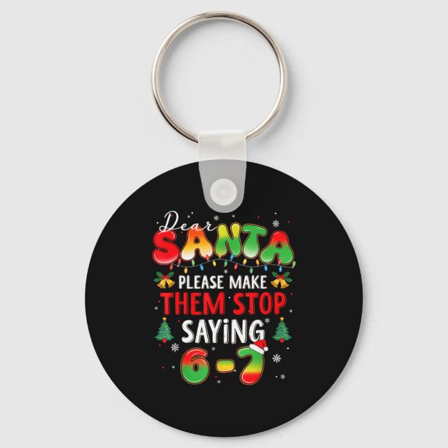 Dear Santa 67 Funny Christmas Stop Saying Six Seve Keychain (Front)