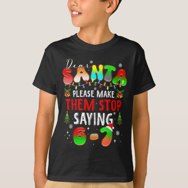 Dear Santa 67 Funny Christmas Stop Saying Six Seve T-Shirt (Front)