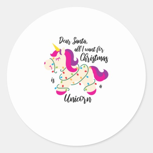 Dear Santaall I want for Christmas is a unicornp Classic Round Sticker