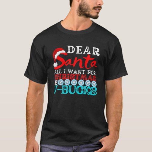 Dear Santa All I Want For Christmas Is V Bucks Gam T_Shirt