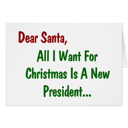 Dear Santa All I Want For Xmas Is A New President Card