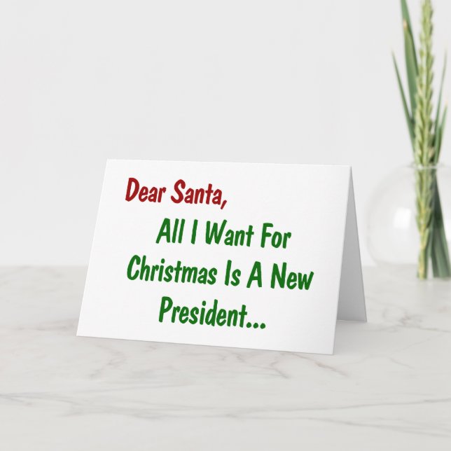 Dear Santa All I Want For Xmas Is A New President Holiday Card (Front)