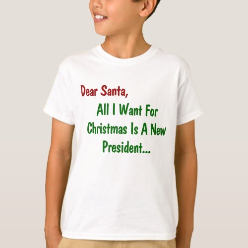 Dear Santa All I Want For Xmas Is A New President T_Shirt