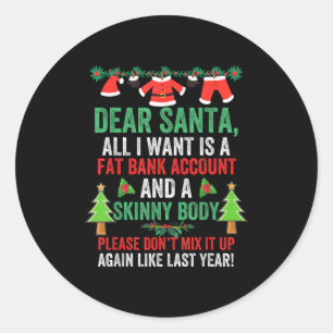 Dear Santa All I Want Is A Fat Bank Account And Sk Classic Round Sticker