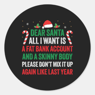 Dear Santa All I Want Is A Fat Nk Account And A Sk Classic Round Sticker