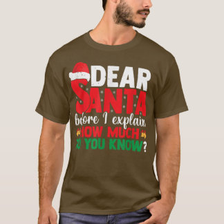 Dear Santa Before I Eplain How Much Do You Know Ch T-Shirt