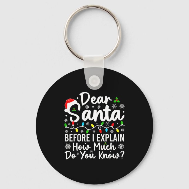 Dear Santa Before I Explain How Much Do You Know C Keychain (Front)