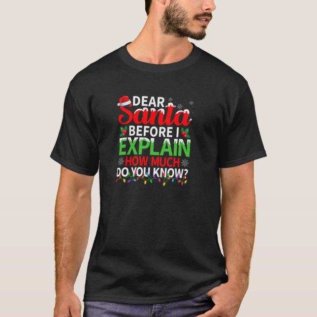 Dear Santa Before I Explain How Much Do You Know C T-Shirt (Front)