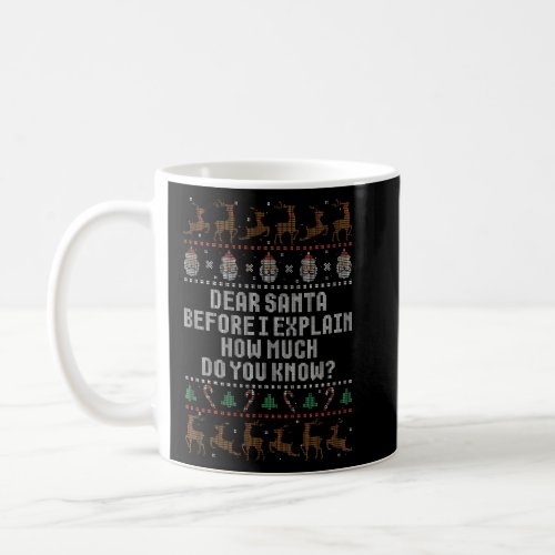 Dear Santa Before I Explain How Much Do You Know  Coffee Mug