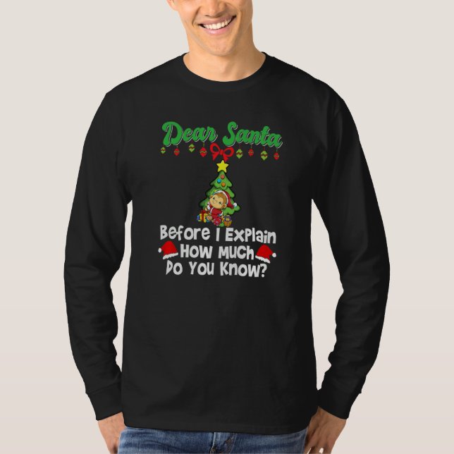 Dear Santa Before I Explain How Much Do You Know P T-Shirt (Front)