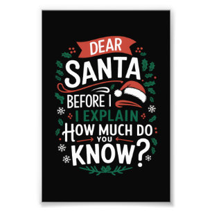 Dear Santa Before I Explain How Much Do You Know Photo Print