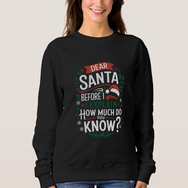 Dear Santa Before I Explain How Much Do You Know Sweatshirt (Front)