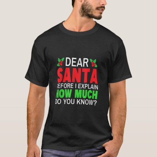 Dear Santa Before I Explain How Much Do You Know  T_Shirt