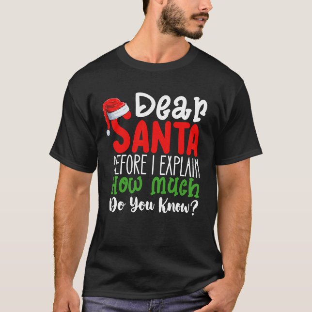 Dear Santa Before I Explain How Much Do You Know T-Shirt (Front)
