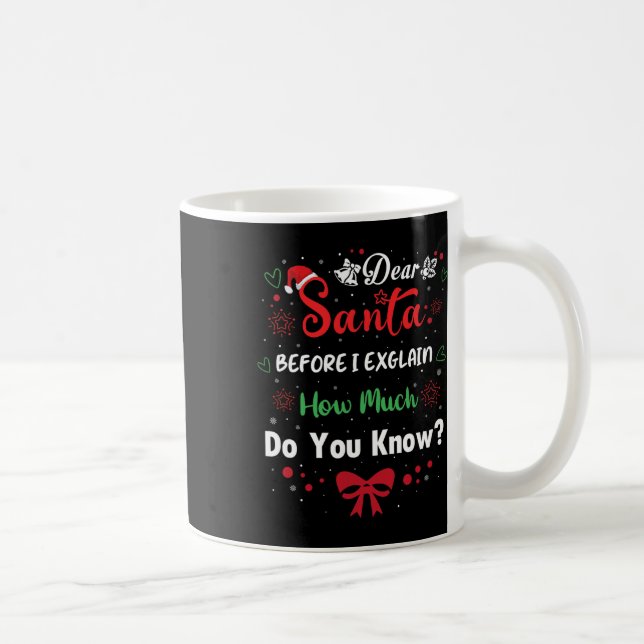 Dear Santa Before I Explain How Much Do You Know X Coffee Mug (Right)