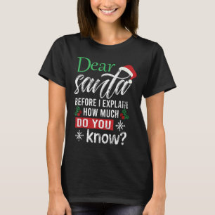 Dear Santa Before I Explain How Much Do You Know X T-Shirt