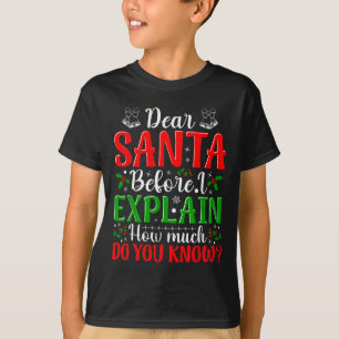 Dear Santa Before I Explain How Much Do You Know X T-Shirt