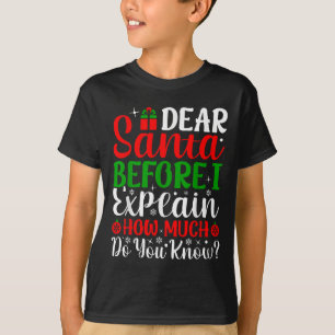 Dear Santa Before I Explain How Much Do You Know X T-Shirt