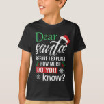 Dear Santa Before I Explain How Much Do You Know X T-Shirt