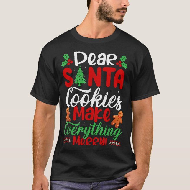 Dear Santa Cookies Make Everything Merry! Funny Ch T-Shirt (Front)
