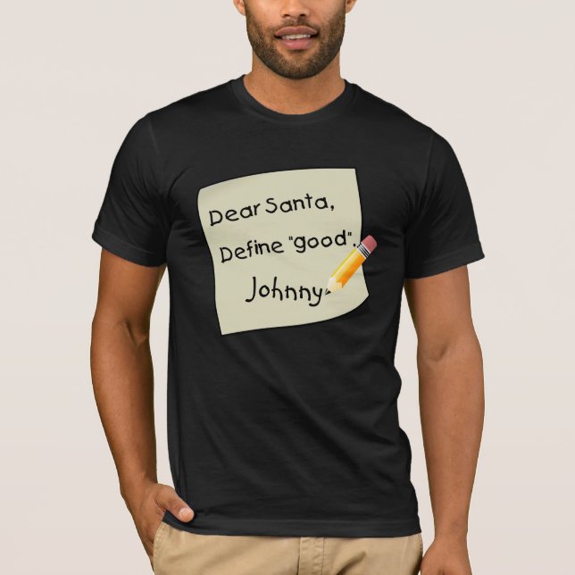 Dear Santa, Define Good. Customize Name! T-Shirt (Front)